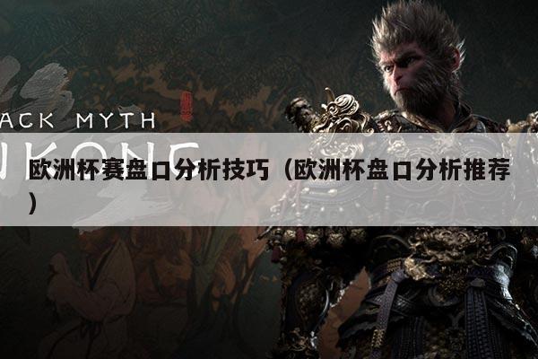 欧洲杯赛盘口分析技巧（欧洲杯盘口分析推荐）