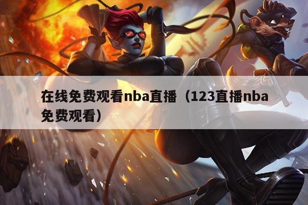 在线免费观看nba直播（123直播nba免费观看）