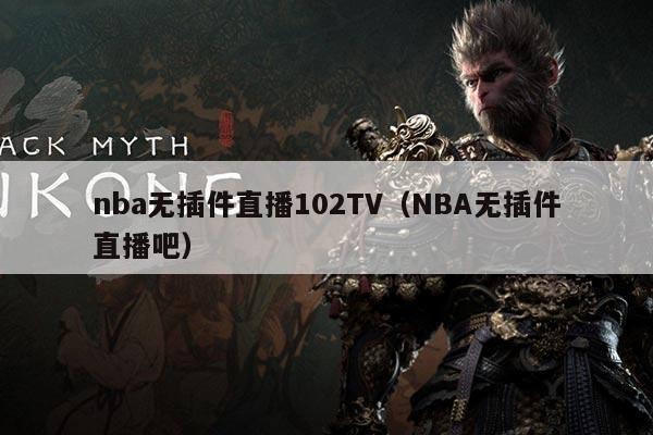nba无插件直播102TV(NBA无插件直播吧)