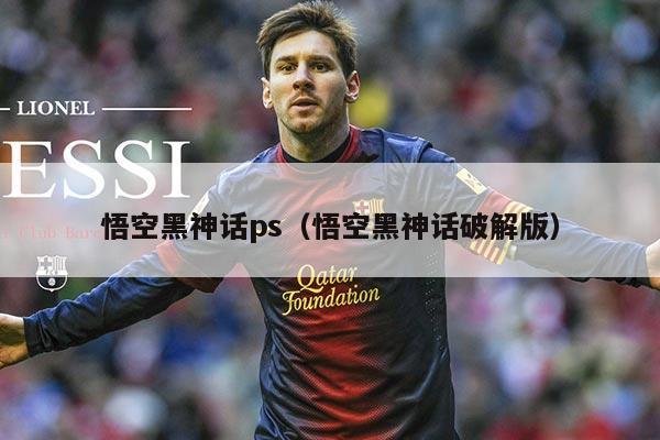 悟空黑神话ps（悟空黑神话破解版）