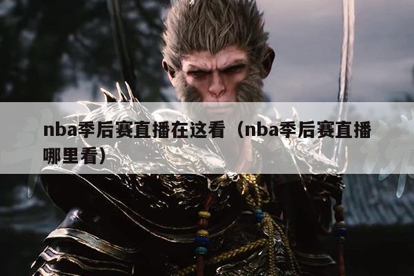nba季后赛直播在这看（nba季后赛直播哪里看）