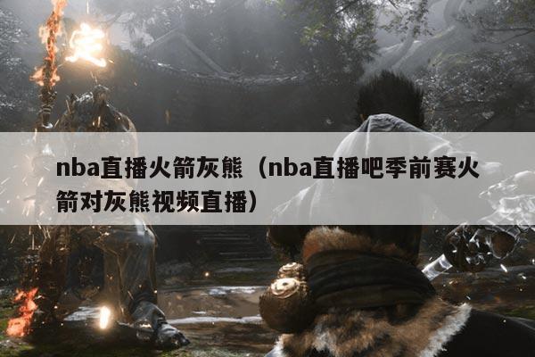 nba直播火箭灰熊（nba直播吧季前赛火箭对灰熊视频直播）