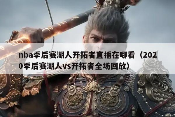 nba季后赛湖人开拓者直播在哪看(2020季后赛湖人vs开拓者全场回放)