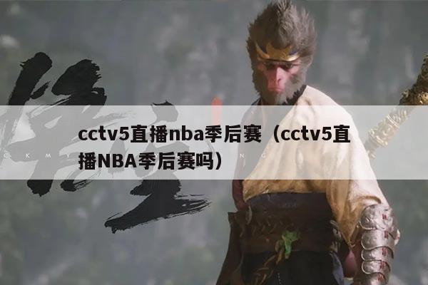 cctv5直播nba季后赛（cctv5直播NBA季后赛吗）