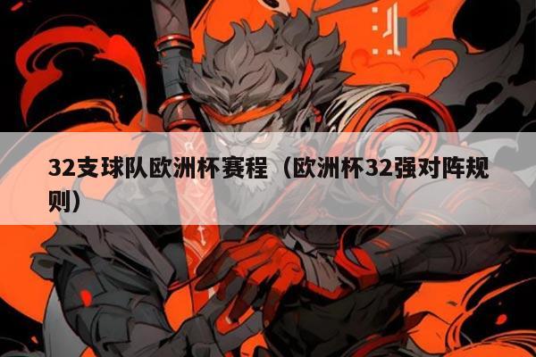 32支球队欧洲杯赛程（欧洲杯32强对阵规则）