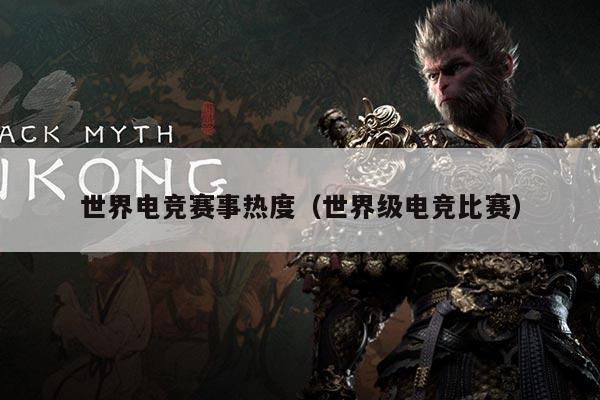 世界电竞赛事热度(世界级电竞比赛)