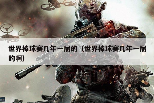 世界棒球赛几年一届的(世界棒球赛几年一届的啊)