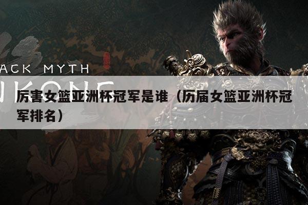 厉害女篮亚洲杯冠军是谁(历届女篮亚洲杯冠军排名)