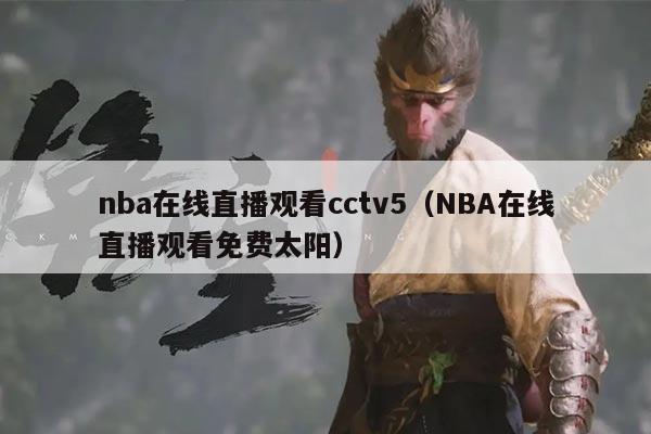 nba在线直播观看cctv5（NBA在线直播观看免费太阳）