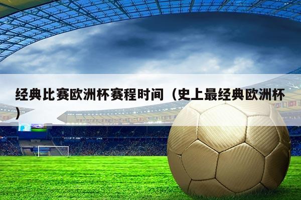 经典比赛欧洲杯赛程时间(史上最经典欧洲杯)