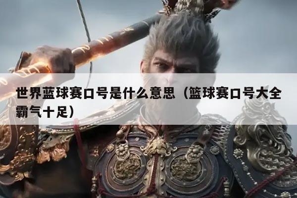 世界蓝球赛口号是什么意思(篮球赛口号大全霸气十足)