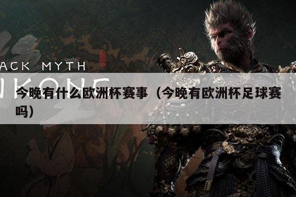 今晚有什么欧洲杯赛事(今晚有欧洲杯足球赛吗)