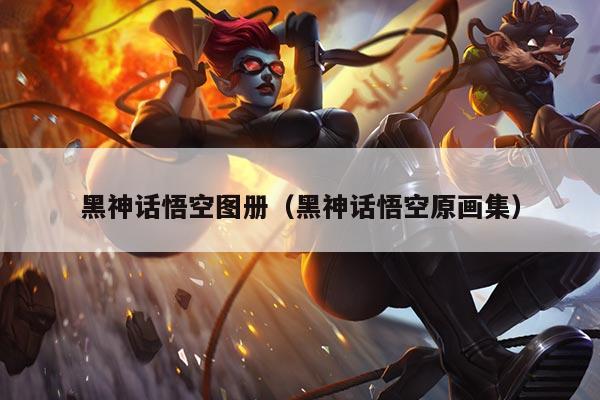 黑神话悟空图册（黑神话悟空原画集）