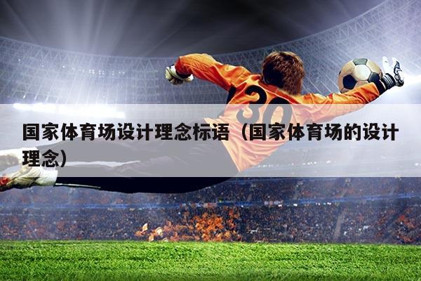 国家体育场设计理念标语（国家体育场的设计理念）
