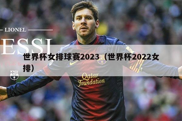 世界杯女排球赛2023(世界杯2022女排)
