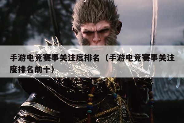 手游电竞赛事关注度排名(手游电竞赛事关注度排名前十)