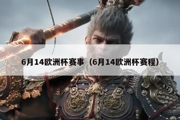 6月14欧洲杯赛事(6月14欧洲杯赛程)