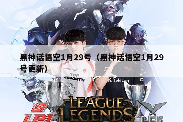 黑神话悟空1月29号（黑神话悟空1月29号更新）