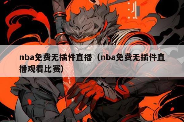 nba免费无插件直播(nba免费无插件直播观看比赛)