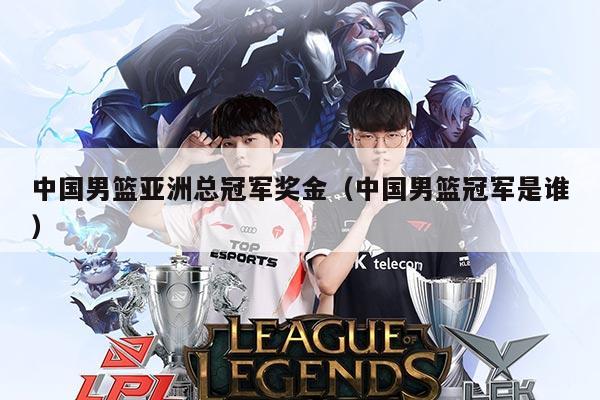 中国男篮亚洲总冠军奖金(中国男篮冠军是谁)