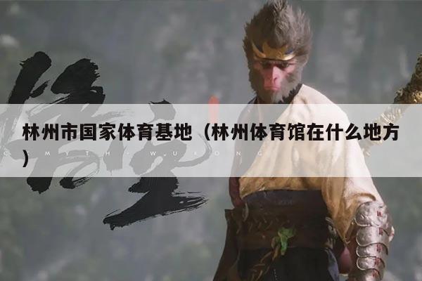 林州市国家体育基地（林州体育馆在什么地方）