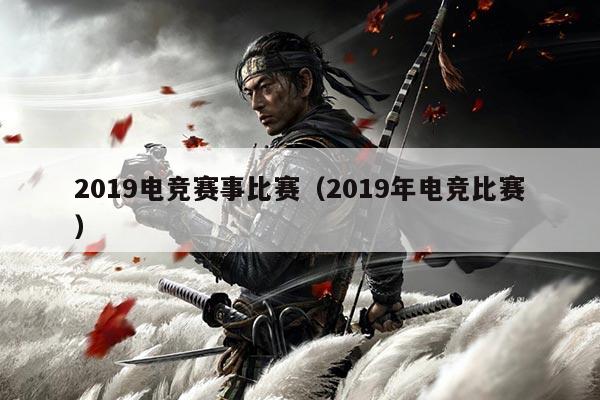 2019电竞赛事比赛（2019年电竞比赛）