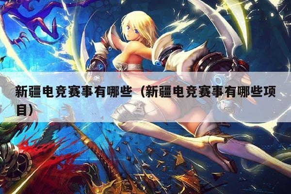 新疆电竞赛事有哪些（新疆电竞赛事有哪些项目）