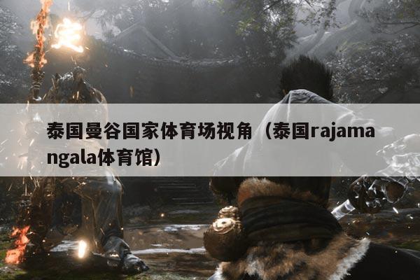 泰国曼谷国家体育场视角（泰国rajamangala体育馆）