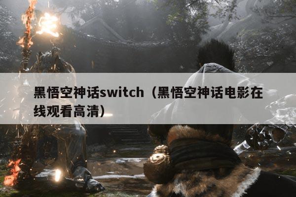 黑悟空神话switch（黑悟空神话电影在线观看高清）