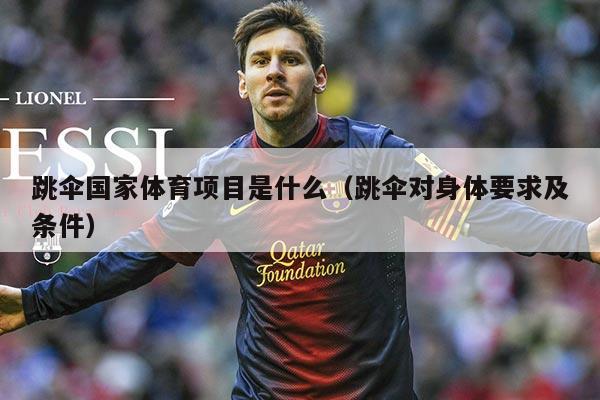 跳伞国家体育项目是什么（跳伞对身体要求及条件）