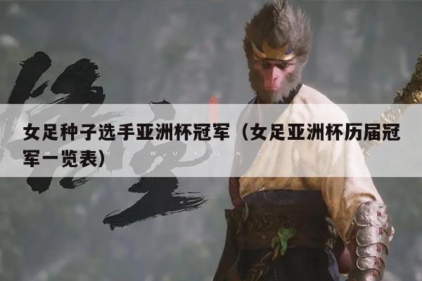 女足种子选手亚洲杯冠军（女足亚洲杯历届冠军一览表）