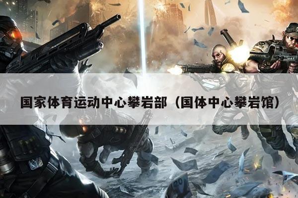 国家体育运动中心攀岩部（国体中心攀岩馆）