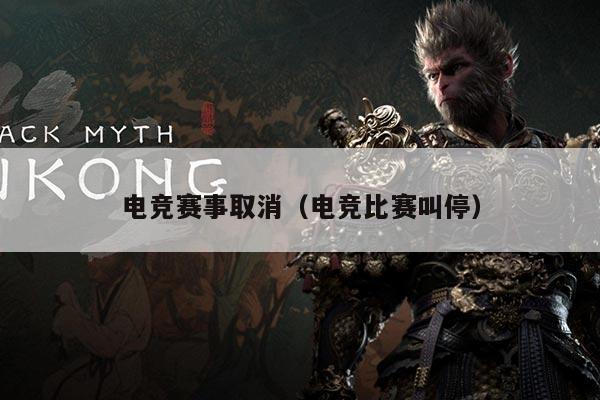 电竞赛事取消（电竞比赛叫停）