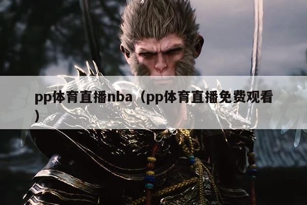 pp体育直播nba（pp体育直播免费观看）