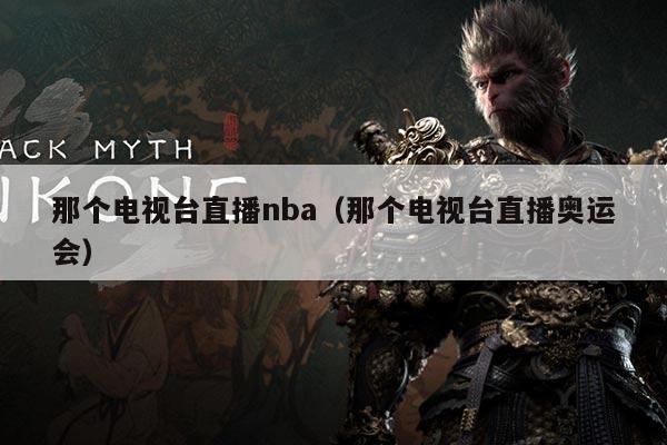 那个电视台直播nba（那个电视台直播奥运会）