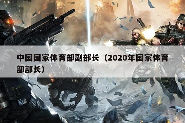 中国国家体育部副部长（2020年国家体育部部长）