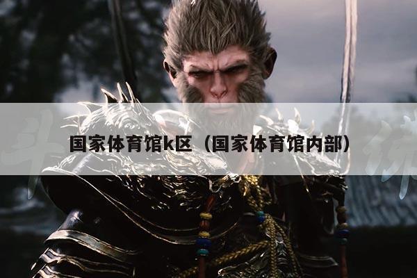 国家体育馆k区(国家体育馆内部)