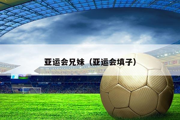 亚运会兄妹（亚运会填子）