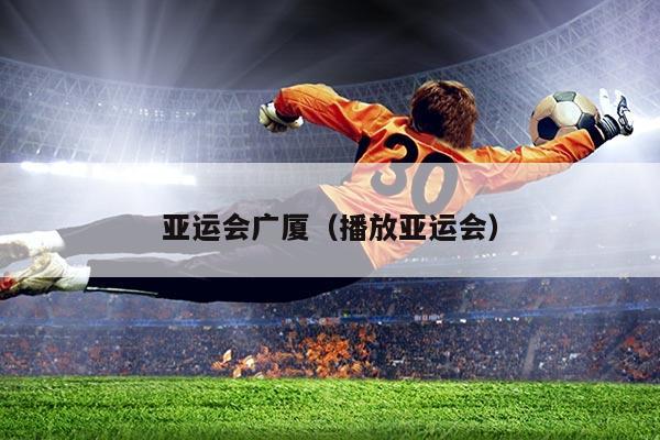 亚运会广厦（播放亚运会）