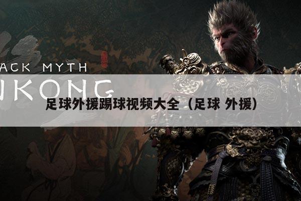 足球外援踢球视频大全（足球 外援）