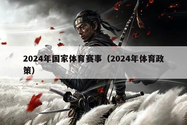 2024年国家体育赛事（2024年体育政策）
